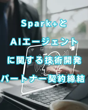 Spark+とAIエージェントに関する技術開発パートナー契約締結